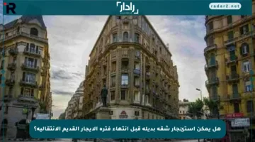 هل يمكن استئجار شقة بديلة قبل انتهاء فترة الإيجار القديم الانتقالية؟
